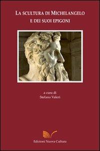La scultura di Michelangelo e dei suoi epigoni - Stefano Valeri - Libro Nuova Cultura 2008 | Libraccio.it