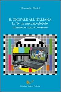 Il digitale all'italiana, la Tv tra mercati globali, Internet e nuovi consumi - Alessandro Marini - Libro Nuova Cultura 2007 | Libraccio.it