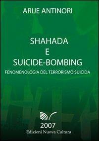 Shahada e suicide-bombing. Fenomenologia del terrorismo suicida - Arije Antinori - Libro Nuova Cultura 2008 | Libraccio.it