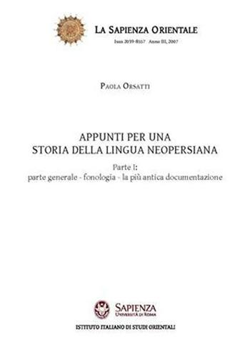Appunti per una storia della lingua neopersiana. Vol. 1: Parte generale. Fonologia. La più antica documentazione. - Paola Orsatti - Libro Nuova Cultura 2008, La sapienza orientale | Libraccio.it
