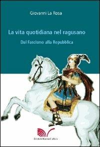 La vita quotidiana nel ragusano dal fascismo alla Repubblica - Giovanni La Rosa - Libro Nuova Cultura 2008 | Libraccio.it