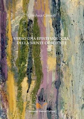 Verso una epistemologia della mente cosciente - Gianluca Consoli - Libro Nuova Cultura 2008 | Libraccio.it