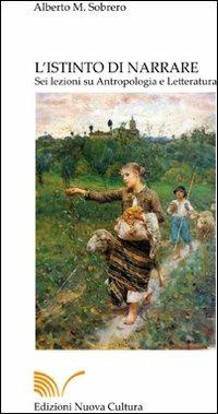 L' istinto di narrare. Sei lezioni su antropologia e letteratura - Alberto Sobrero - Libro Nuova Cultura 2007 | Libraccio.it