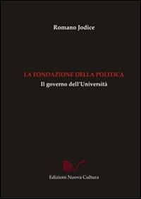 La fondazione della politica. Il governo dell'università - Romano Jodice - Libro Nuova Cultura 2008 | Libraccio.it