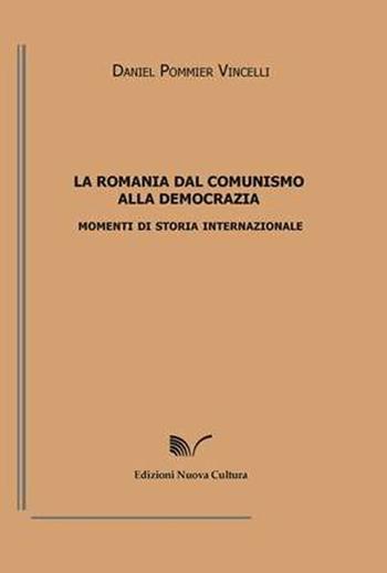 La Romania dal comunismo alla democrazia. Momenti di storia internazionale - Daniel Pommier Vincelli - Libro Nuova Cultura 2008 | Libraccio.it