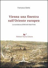 Vienna una finestra sull'Oriente europeo. La nunziatura di Michele Viale Prelà - Francesco Dante - Libro Nuova Cultura 2008 | Libraccio.it