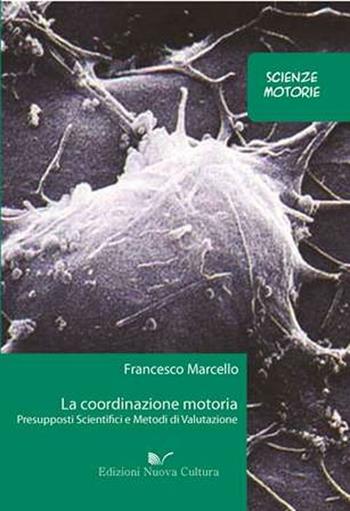 La coordinazione motoria. Presupposti scientifici e metodi di valutazione - Francesco Marcello - Libro Nuova Cultura 2008 | Libraccio.it
