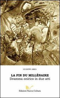 La fin du millénaire. Dramma onirico in due atti - Giuseppe Arbia - Libro Nuova Cultura 2008 | Libraccio.it