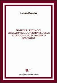 Note sui linguaggi specialistici, la terminologia e il linguaggio economico spagnolo - Antonio Castorina - Libro Nuova Cultura 2009 | Libraccio.it