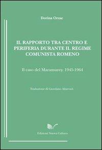 Il rapporto tra centro e periferia durante il regime comunista romeno. Il caso del Maramures (1945-1964) - Dorina Orzac - Libro Nuova Cultura 2009 | Libraccio.it