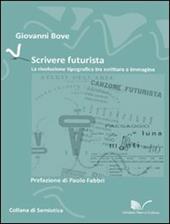 Scrivere futurista. La rivoluzione tipografica tra scrittura e immagine