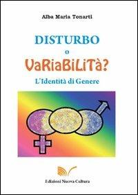 Disturbo o variabilità? L'identità di genere - Alba M. Tonarti - Libro Nuova Cultura 2009 | Libraccio.it