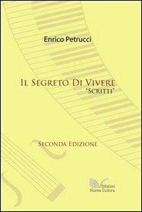 Il segreto di vivere - Enrico Petrucci - Libro Nuova Cultura 2009 | Libraccio.it