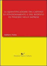 La quantificazione del capitale di funzionamento e del reddito di periodo nell'impresa - Gaetano Troina - Libro Nuova Cultura 2009 | Libraccio.it