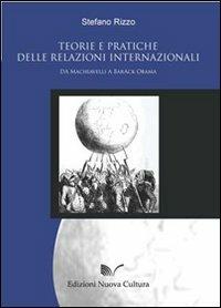 Teorie e pratiche delle relazioni internazionali: da Machiavelli a Barack Obama - Stefano Rizzo - Libro Nuova Cultura 2009 | Libraccio.it