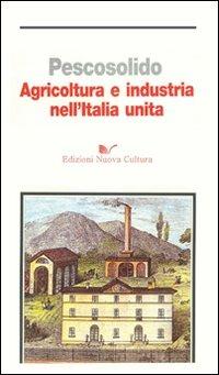 Agricoltura e industria nell'Italia unita - Guido Pescosolido - Libro Nuova Cultura 2009 | Libraccio.it