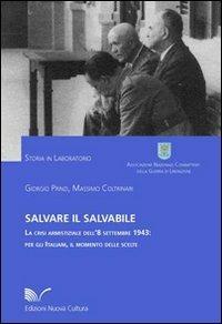 Salvare il salvabile. La crisi armistiziale dell'8 settembre 1943: per gli italiani, il momento delle scelte - Massimo Coltrinari, Giorgio Prinzi - Libro Nuova Cultura 2010, Storia in laboratorio | Libraccio.it