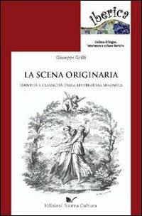 La scena originaria. Identità e «classicità» della letteratura spagnola - Giuseppe Grilli - Libro Nuova Cultura 2010 | Libraccio.it