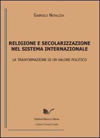 Religione e secolarizzazione nel sistema internazionale. La trasformazione di un valore politico - Gabriele Natalizia - Libro Nuova Cultura 2010 | Libraccio.it