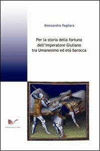 Per la storia della fortuna dell'imperatore Giuliano tra Umanesimo ed età barocca - Alessandro Pagliara - Libro Nuova Cultura 2010 | Libraccio.it