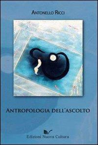 Antropologia dell'ascolto - Antonello Ricci - Libro Nuova Cultura 2010 | Libraccio.it