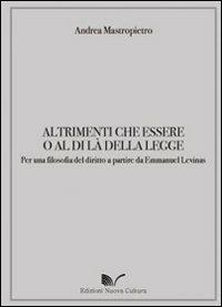 Altrimenti che essere o al di là della legge. Per una filosofia del diritto a partire da Emmanuel Levinas - Andrea Mastropietro - Libro Nuova Cultura 2010 | Libraccio.it