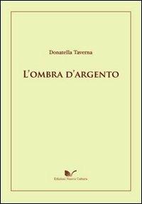 L' ombra d'argento - Donatella Taverna - Libro Nuova Cultura 2011 | Libraccio.it