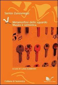 Metamorfosi dello sguardo. Museo e semiotica - Santos Zunzunegui - Libro Nuova Cultura 2011, Semiotica | Libraccio.it
