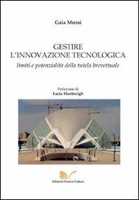 Gestire l'innovazione tecnologica. Limiti e potenzialità della tutela brevettuale - Gaia Mussi - Libro Nuova Cultura 2011 | Libraccio.it