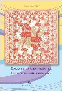 Dalla fisica alla filosofia. La lettura epistemologica - Anna Ludovico - Libro Nuova Cultura 2011 | Libraccio.it