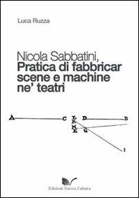 Nicola Sabbatini. Pratica di fabbricar scene e macchine ne' teatri - Luca Ruzza - Libro Nuova Cultura 2011 | Libraccio.it