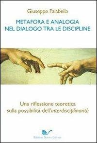 Metafora e analogia nel dialogo tra le discipline. Una riflessione teoretica sulla possibilità dell'interdisciplinarità - Giuseppe Falabella - Libro Nuova Cultura 2011 | Libraccio.it