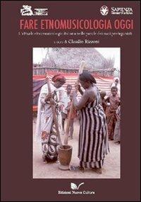 Fare etnomusicologia oggi. L'attuale etnomusicologia italiana nelle parole dei suoi protagonisti - Claudio Rizzoni - Libro Nuova Cultura 2011 | Libraccio.it