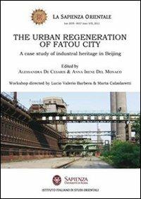 The urban regeneration of fatou city. A case of industrial heritage in Beijing - Alessandra De Cesaris, Anna I. Del Monaco - Libro Nuova Cultura 2011, La sapienza orientale | Libraccio.it