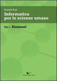 Informatica per le scienze umane. Vol. 1: Elementi. - Daniele Fusi - Libro Nuova Cultura 2011 | Libraccio.it