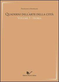 Quaderni dell'arte della città. Vol. 3: Teoria. - Francesco Andreani - Libro Nuova Cultura 2011 | Libraccio.it