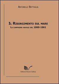 Il Risorgimento sul mare. La campagna navale del 1860-1861 - Antonello Battaglia - Libro Nuova Cultura 2012, Chioschi gialli | Libraccio.it