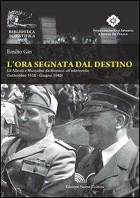 L' ora segnata dal destino. Gli Alleati e Mussolini da Monaco all'intervento. Settembre 1938 - Giugno 1940 - Emilio Gin - Libro Nuova Cultura 2012, Biblioteca scientifica | Libraccio.it