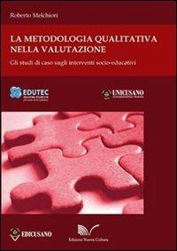 La metodologia qualitativa nella valutazione. Gli studi di caso sugli interventi socioeducativi - Roberto Melchiori - Libro Nuova Cultura 2012, Edutec | Libraccio.it