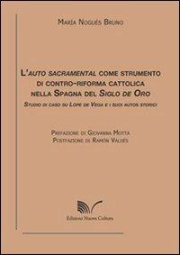 L' auto sacramental come strumento di contro-riforma cattolica nella Spagna del Siglo de Oro - Maria Nogués Bruno - Libro Nuova Cultura 2012, Chioschi gialli | Libraccio.it