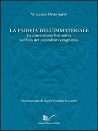 La paideia dell'immateriale. La dimensione formativa nell'età del capitalismo cognitivo - Vincenzo Orsomarso - Libro Nuova Cultura 2012 | Libraccio.it