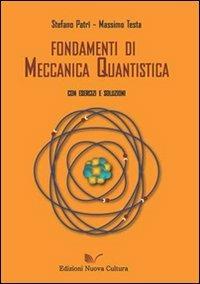 Fondamenti di meccanica quantistica con esercizi e soluzioni - Stefano Patrì, Massimo Testa - Libro Nuova Cultura 2012 | Libraccio.it