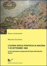 L' ultima difesa pontificia di Ancona 7-29 settembre 1860. La fine del potere temporale dei papi nelle Marche. Vol. 1: La Piazzaforte. - Massimo Coltrinari - Libro Nuova Cultura 2012, Storia in laboratorio | Libraccio.it