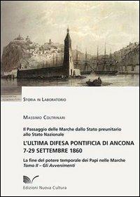 L' ultima difesa pontificia di Ancona 7-29 settembre 1860. La fine del potere temporale dei papi nelle Marche. Vol. 2: Gli avvenimenti. - Massimo Coltrinari - Libro Nuova Cultura 2012, Storia in laboratorio | Libraccio.it