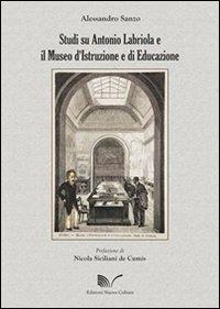 Studi su Antonio Labriola e il Museo d'istruzione e di educazione - Alessandro Sanzo - Libro Nuova Cultura 2012 | Libraccio.it