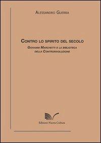 Contro lo spirito del secolo. Giovanni Marchetti e la biblioteca della controrivoluzione - Alessandro Guerra - Libro Nuova Cultura 2012, Chioschi gialli | Libraccio.it