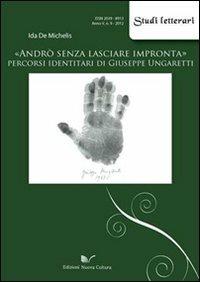 «Andrò senza lasciare impronta». Percorsi identitari di Giuseppe Ungaretti - Ida De Michelis - Libro Nuova Cultura 2012, Studi letterari | Libraccio.it