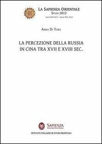 La percezione della Russia in Cina tra XVII e XVIII sec. - Anna Di Toro - Libro Nuova Cultura 2012, La sapienza orientale | Libraccio.it