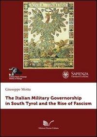 The italian military governorship in South Tyrol and the rise of fascism - Giuseppe Motta - Libro Nuova Cultura 2012, Storia d'Europa | Libraccio.it