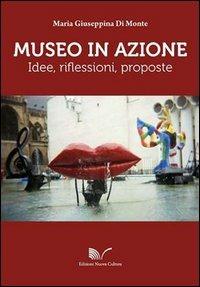 Museo in azione. Idee, riflessioni, proposte - Maria Giuseppina Di Monte - Libro Nuova Cultura 2012 | Libraccio.it